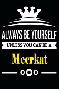 Always be Yourself Unless you Can Be A Meerkat