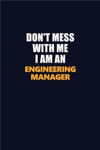 Don't Mess With Me Because I Am An Engineering Manager