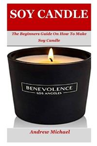 Soy Candle: The Beginners Guide On How To Make Soy Candle