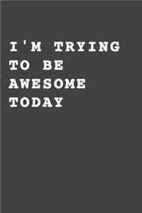 I'm Trying To Be Awesome Today
