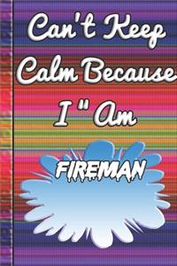 Can't Keep Calm Because I Am A Fireman