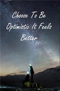 Choose To Be Optimistic It Feels Better