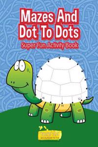Mazes and Dot to Dots - Super Fun Activity Book