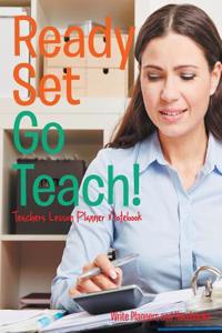 Ready, Set, Go, Teach! Teachers Lesson Planner Notebook