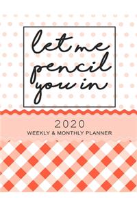 Let Me Pencil You In 2020 Weekly & Monthly Planner