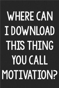 Where Can I Download This Thing You Call Motivation?