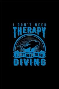 I Don't Need Therapy I Just Need To Go Diving