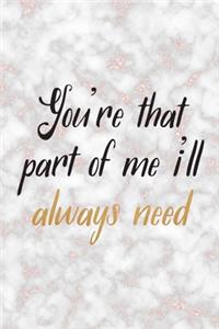 You're That Part Of Me I'll Always Need