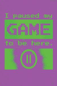 I paused my Game to be here