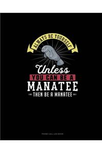 Always Be Yourself Unless You Can Be A Manatee Then Be A Manatee