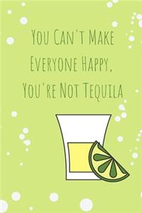 You Can't Make Everyone Happy, You're Not Tequila