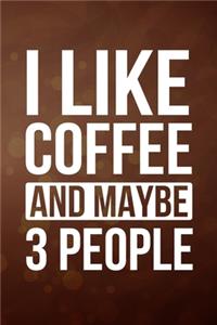 I Like Coffee And Maybe 3 People
