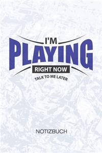 I'm Playing Right Now Talk To Me Later