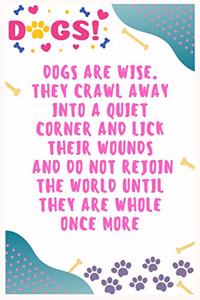 Dogs are wise, They crawl away into a quiet corner and lick their wounds and do not rejoin the world until they are whole once more