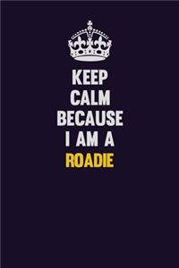 Keep Calm Because I Am A Roadie