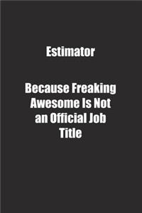 Estimator Because Freaking Awesome Is Not an Official Job Title.