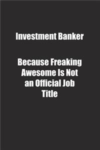 Investment Banker Because Freaking Awesome Is Not an Official Job Title.