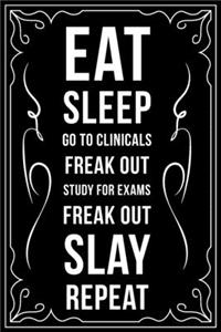 Eat Sleep Go to Clinicals Freak Out Study for Exams Freak Out Slay Repeat