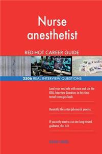 Nurse anesthetist RED-HOT Career Guide; 2506 REAL Interview Questions