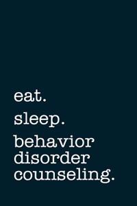 Eat. Sleep. Behavior Disorder Counseling. - Lined Notebook