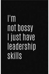 I'm Not Bossy I Just Have Leadership Skills
