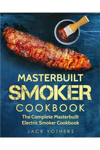 Masterbuilt Smoker Cookbook: The Complete Masterbuilt Electric Smoker Cookbook: Easy and Delicious Masterbuilt Electric Smoker Recipes for Your Family