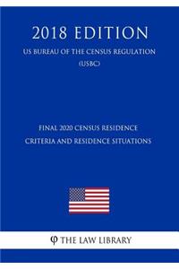 Final 2020 Census Residence Criteria and Residence Situations (Us Bureau of the Census Regulation) (Usbc) (2018 Edition)