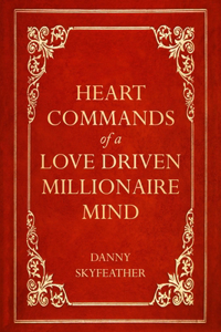 Heart-Commands of a Love-Driven Millionaire Mind
