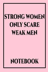 Strong Women Only Scare Weak Men Notebook