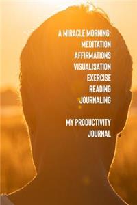 A Miracle Morning Meditation Affirmations Visualisation Exercise Reading Journaling My Productivity Journal