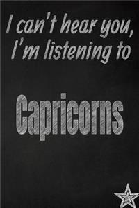 I Can't Hear You, I'm Listening to Capricorns Creative Writing Lined Journal