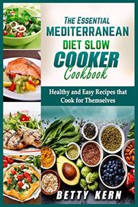 The Essential Mediterranean Diet Slow Cooker Cookbook: Healthy and Easy Recipes that Cook for Themselves