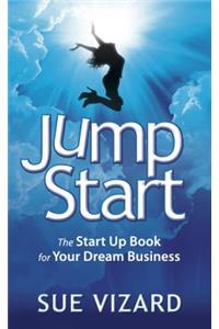 Jump Start: The Start Up Book for Your Dream Business