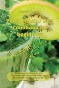 Plant Based Diet Cookbook for Beginners - Smoothies and Juices Recipes