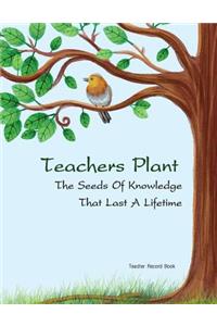 Teacher Record Book Teachers Plant The Seeds Of Knowledge That Last A Lifetime