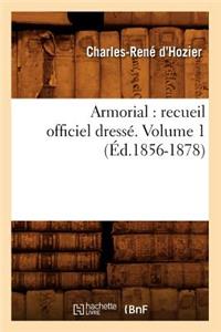 Armorial: Recueil Officiel Dressé. Volume 1 (Éd.1856-1878)