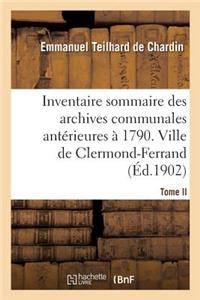 Inventaire Sommaire Des Archives Communales Antérieures À 1790. Ville de Clermond-Ferrand. Tome II
