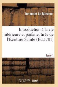 Introduction À La Vie Intérieure Et Parfaite, Tirée de l'Écriture Sainte. Tome 1
