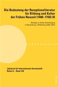 Die Bedeutung Der Rezeptionsliteratur Fuer Bildung Und Kultur Der Fruehen Neuzeit (1400-1750), Bd. III