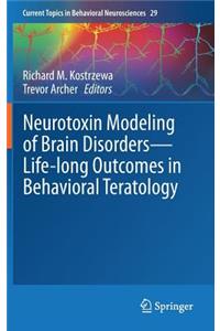 Neurotoxin Modeling of Brain Disorders -- Life-Long Outcomes in Behavioral Teratology