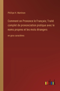 Comment on Prononce le Français; Traité complet de prononciation pratique avec le noms propres et les mots étrangers