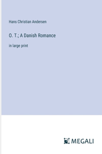 O. T.; A Danish Romance