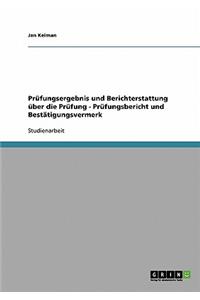 Prüfungsergebnis und Berichterstattung über die Prüfung - Prüfungsbericht und Bestätigungsvermerk
