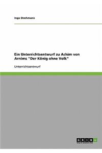 Unterrichtsentwurf zu Achim von Arnims Der König ohne Volk