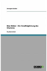 Max Weber - Die Veralltäglichung des Charisma