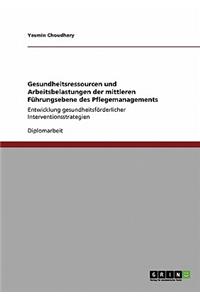 Gesundheitsressourcen und Arbeitsbelastungen der mittleren Führungsebene des Pflegemanagements