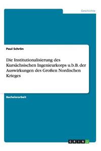 Institutionalisierung des Kursächsischen Ingenieurkorps u.b.B. der Auswirkungen des Großen Nordischen Krieges