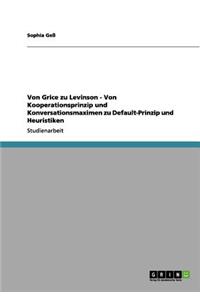 Von Grice zu Levinson - Von Kooperationsprinzip und Konversationsmaximen zu Default-Prinzip und Heuristiken