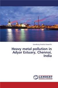 Heavy Metal Pollution in Adyar Estuary, Chennai, India
