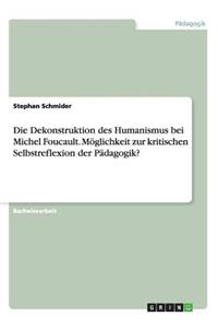Dekonstruktion des Humanismus bei Michel Foucault. Möglichkeit zur kritischen Selbstreflexion der Pädagogik?